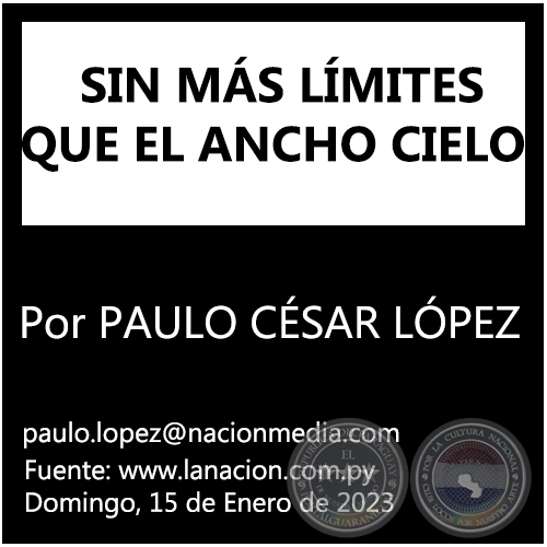    SIN MÁS LÍMITES QUE EL ANCHO CIELO - Por PAULO CÉSAR LÓPEZ - Domingo, 15 de Enero de 2023